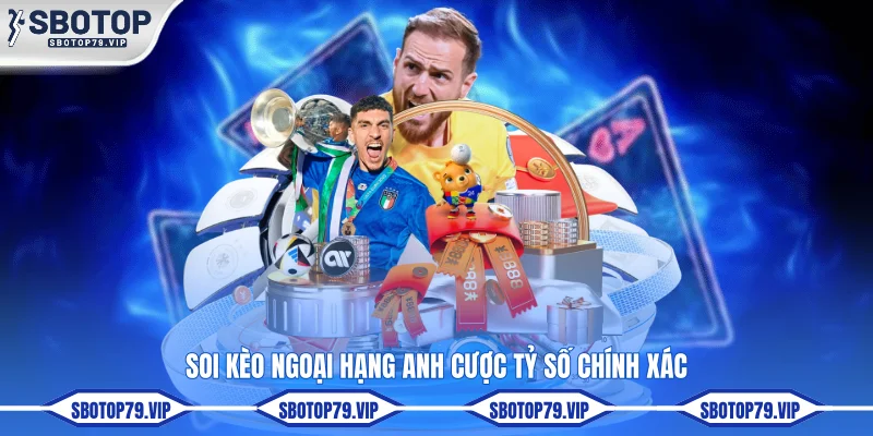 Soi Kèo Ngoại Hạng Anh Hôm Nay Sớm Nhất Tại SBOTOP 4 Soi kèo Ngoại hạng Anh cược tỷ số chính xác